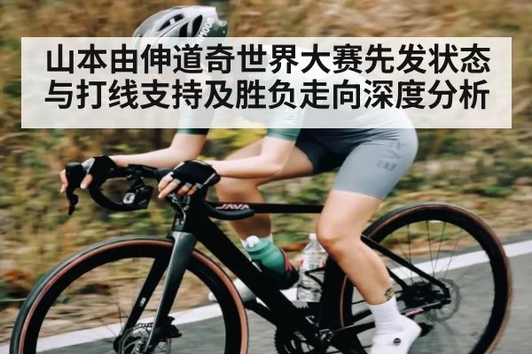 山本由伸道奇世界大赛先发状态与打线支持及胜负走向深度分析